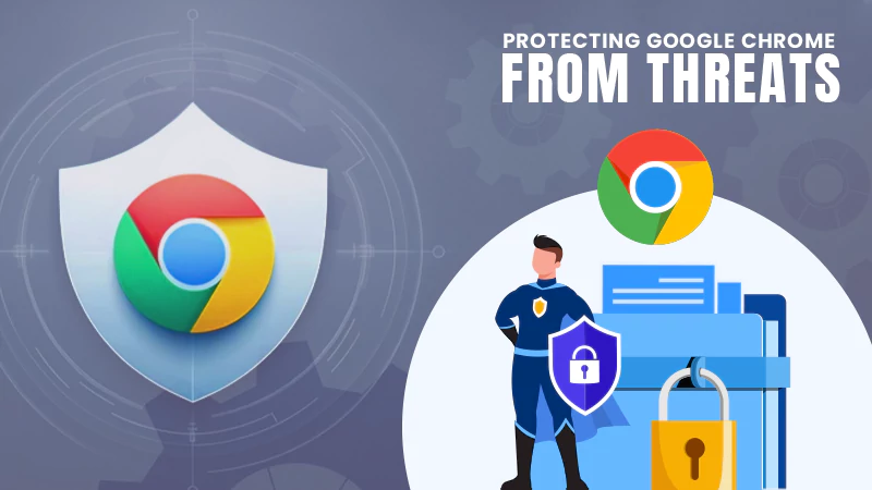 protecting google chrome from threats