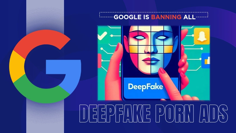 Google bans deepfake ads