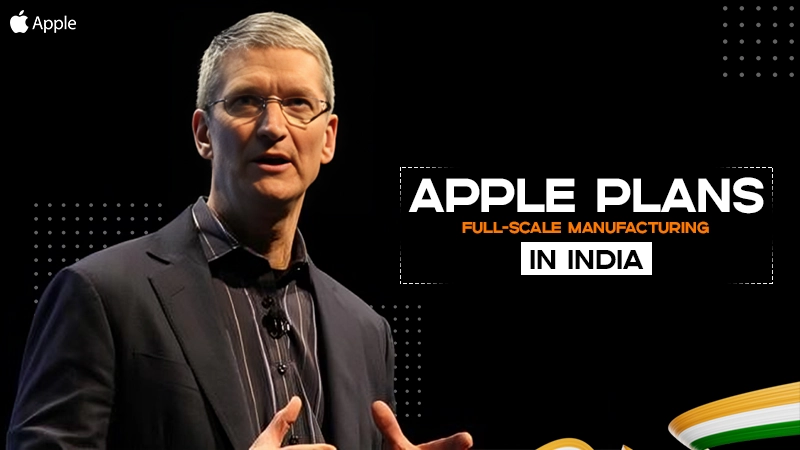 apple plans full scale manufacturing in india