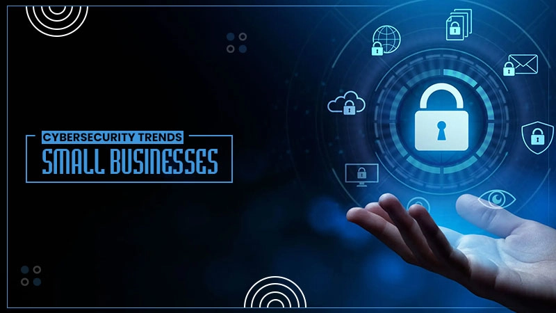 cybersecurity trends small businesses