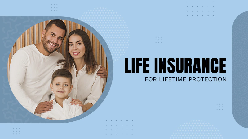 Life Insurance Choices for Lifetime Protection