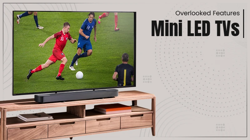 overlooked features mini led tvs
