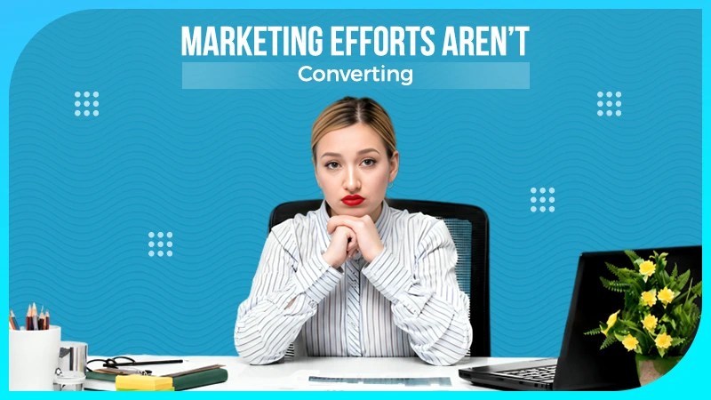 marketing efforts are not converting