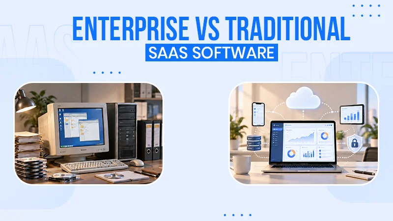 What Makes Enterprise SaaS Different from Traditional Software