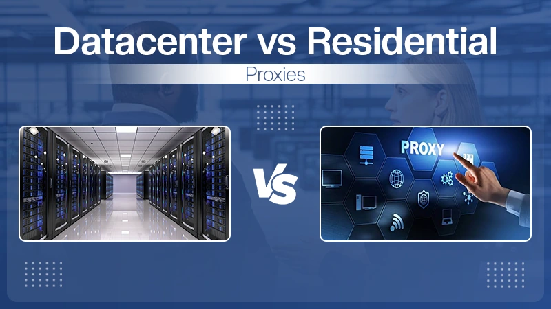 Top 6 Use Cases: Datacenter vs Residential Proxy Servers & Residential IP Proxies