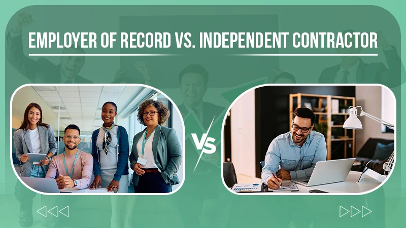 Employer of Record vs. Independent Contractor: Choosing the Right Model for Growth