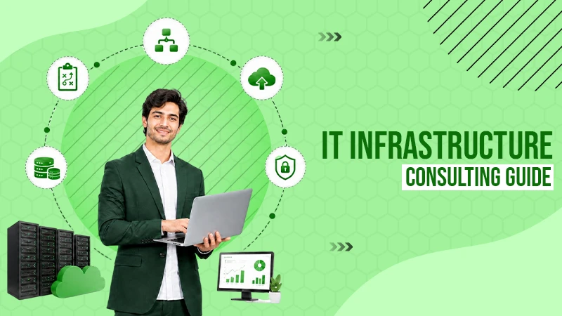 What is IT Infrastructure Consulting? A Complete Guide for Businesses
