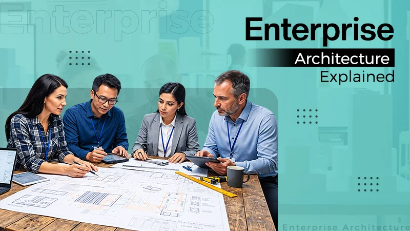 What is Enterprise Architecture? A Guide to Modern IT Systems